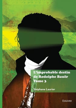 L'improbable destin de Rodolphe Bauër - Tome 3