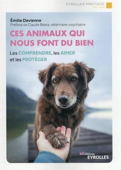 Ces animaux qui nous font du bien : les comprendre, les aimer et les proteger