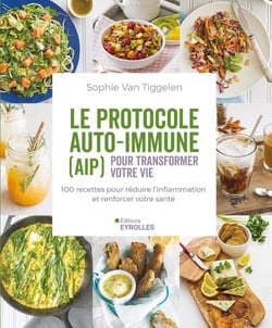 Le protocole auto-immune (AIP) pour transformer votre vie : 100 recettes pour réduire l'inflammation et renforcer votre santé