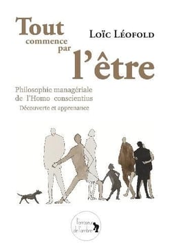 Tout commence par l'être - philosophie managériale de l'homo conscientius, découverte et apprenance