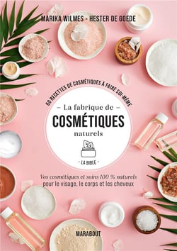 La fabrique de cosmétiques naturels, la bible : vos cosmétiques et soins 100% naturels pour le visage, le corps et les cheveux