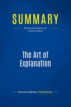 Summary: The Art of Explanation : Review and Analysis of Lefever's Book