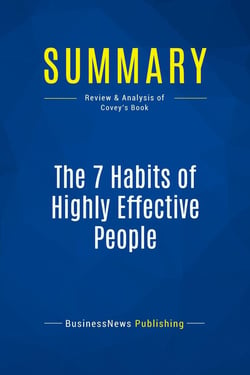 Summary: The 7 Habits of Highly Effective People : Review and Analysis of Covey's Book