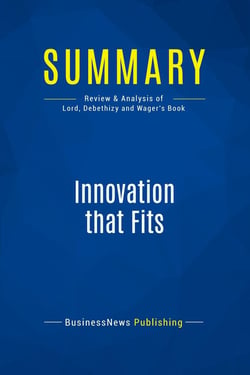 Summary: Innovation That Fits : Review and Analysis of Lord, Debethizy and Wager's Book