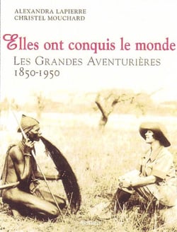 Elles ont conquis le monde - les grandes aventurières 1850-1950