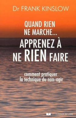Quand rien ne marche...- apprenez à ne rien faire - comment pratiquer la technique du non-agir