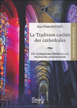 La tradition cachée des cathédrales - du symbolisme médiéval à la réalisation architecturale