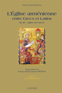 L'église arménienne entre Grecs et Latins : fin du XIe-milieu du XVe siècle