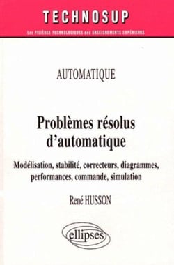 Problèmes résolus d'automatique - Modélisation, stabilité, correcteurs, diagrammes, performances, commande, simulation - Automatique - Niveau B