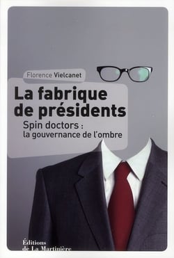 La fabrique de presidents - spin doctors : la gouvernance de l'ombre