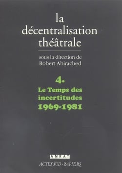 La decentralisation theatrale vol. 4 - le temps des incertitudes : 1969-1981