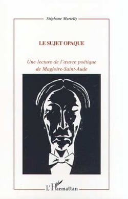 LE SUJET OPAQUE : Une lecture de l'?uvre poétique de Magloire-Sainte-Aude