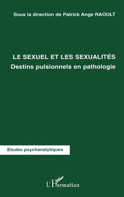 LE SEXUEL ET LES SEXUALITÉS : Destins pulsionnels en pathologie