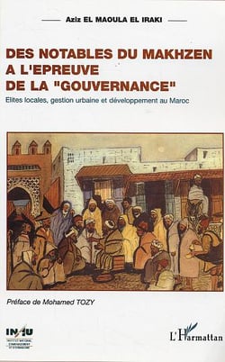 Notables du Makhzen a l'épreuve de la "gouvernance" (Des) : Elites locales, gestion urbaine et développement au Maroc