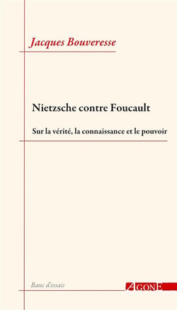 Nietzsche contre Foucault - sur la vérité, la connaissance et le pouvoir