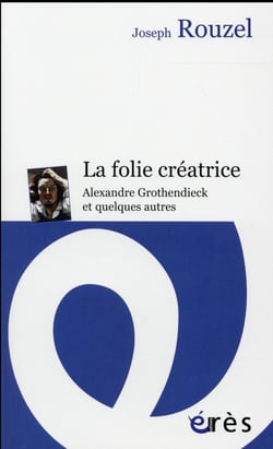 La folie créatrice - Alexandre Grothendieck et quelques autres