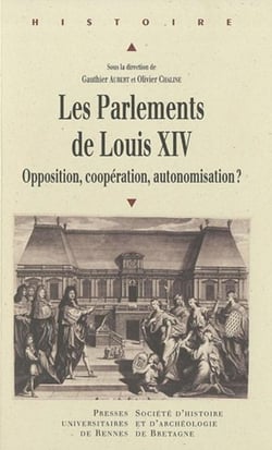 Les Parlements de Louis XIV - opposition, coopération, automisation ?