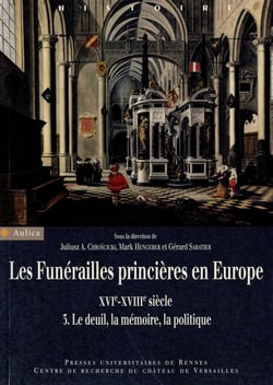 Les funérailles princières en Europe (XVIe-XVIIIe siècle) - le deuil, la mémoire, la politique