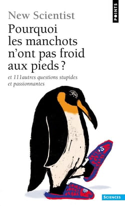 Pourquoi les manchots n'ont pas froid aux pieds ? et 111 autres questions stupides et passionnantes