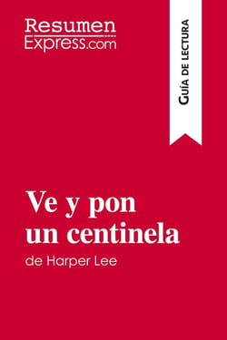 Ve y pon un centinela de Harper Lee (Guia de lectura) : Resumen y analisis completo