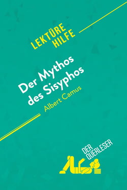 Der Mythos des Sisyphos von Albert Camus (Lektürehilfe) : Detaillierte Zusammenfassung, Personenanalyse und Interpretation