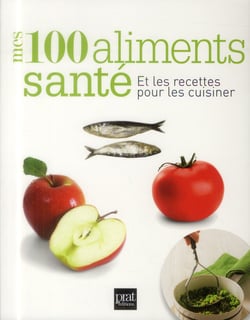 Les 100 aliments santé - et les recettes pour les cuisiner