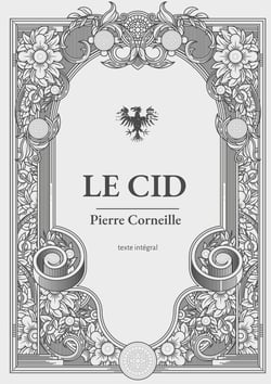 Le Cid : une pièce de théâtre en vers et alexandrins de Pierre Corneille