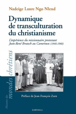 Dynamique de transculturation du christianisme - l'expérience du missionnaire protestant Jean-René Brutsch au Cameroun (1946-1960)