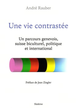 Une vie contrastée - un parcours genevois, suisse biculturel, politique et international