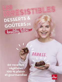 Les irrésistibles desserts et goûters de healthy lalou - 60 recettes végétales 100% plaisir et gourmandise