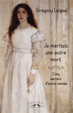 Je méritais une autre mort : cinq secrets d'outre-tombe