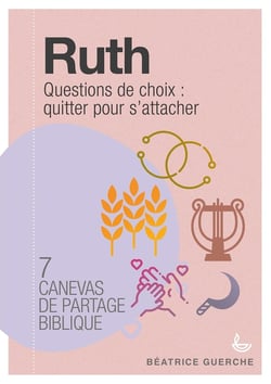 7 canevas de partage biblique - Ruth - questions de choix : quitter pour s'attacher