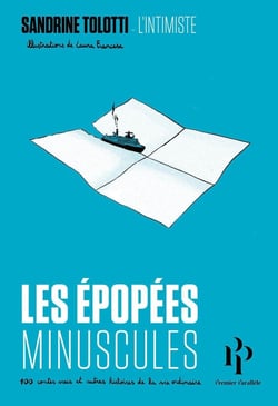 Les épopées minuscules : 100 histoires vraies et autres contes de la vie ordinaire
