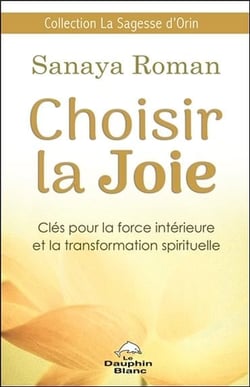 Choisir la joie - clés pour la force intérieure et la transformation spirituelle