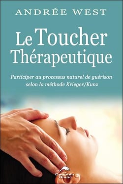 Le toucher thérapeutique : participer au processus naturel de guérison selon la méthode Krieger/Kunz