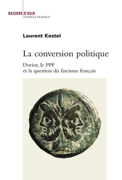 La conversion politique - Doriot, le ppf et la question du fascisme français