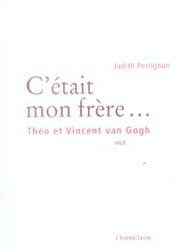 C'était mon frère... Théo et Vincent van Gogh