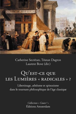 Qu'est-ce que les Lumières "radicales" ? : Libertinage, athéisme et spinozisme dans le tournant philosophique de l'âge classique