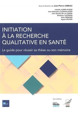 Initiation à la recherche qualitative en santé - Le guide pour réussir sa thèse ou son mémoire