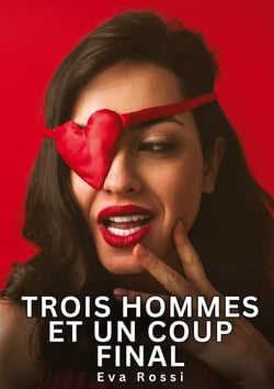 Trois hommes et un coup final : Histoires Érotiques Interdites de Sexe Tabou pour Adultes