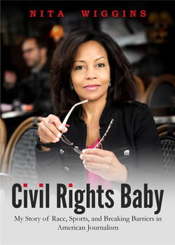 Civil rights baby - my story of race, sports, and breaking barriers in american journalism