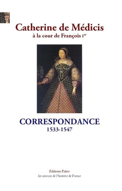 Catherine de Médicis à la cour de François I. : Correspondance 1533-1547