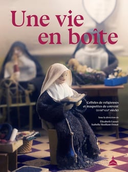 Une vie en boîte : Cellules de religieuses et maquettes de couvent (XVIIIe-XXIe siècle)