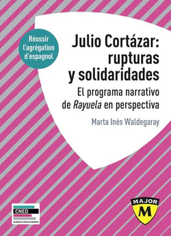 Julio Cortázar : rupturas y solidaridades - el programa narrativo de Rayula en perspectiva - réussir l'agrégation en espagnol