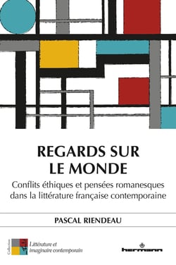Regards sur le monde - conflits éthiques et pensées romanesques dans la littérature française contemporaine