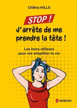 Stop ! j'arrête de me prendre la tête ! les bons réflexes pour me simplifier la vie