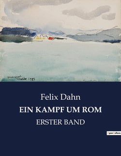 EIN KAMPF UM ROM : Ein historischer Roman über den Untergang des Ostgotenreichs in Italien.