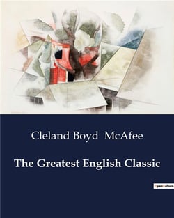 The Greatest English Classic : A Comprehensive Study of the King James Bible's Historical Context and Influence