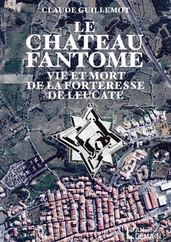 Le chateau fantôme - vie et mort de la forteresse de leucate