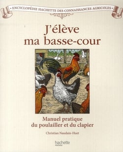 J'élève ma basse-cour - manuel pratique du poulailler et du clapier